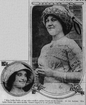 Miss Nellie Pettis, at top, who testified against Frank at the inquest. At the bottom, Mrs. Lillie Pettis, her sister-in-law, former employee at the pencil factory.